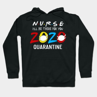 Nurse i'll Be There For You 2020 Quarantine Hoodie